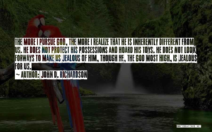 John D. Richardson Quotes: The More I Pursue God, The More I Realize That He Is Inherently Different From Us. He Does Not Protect