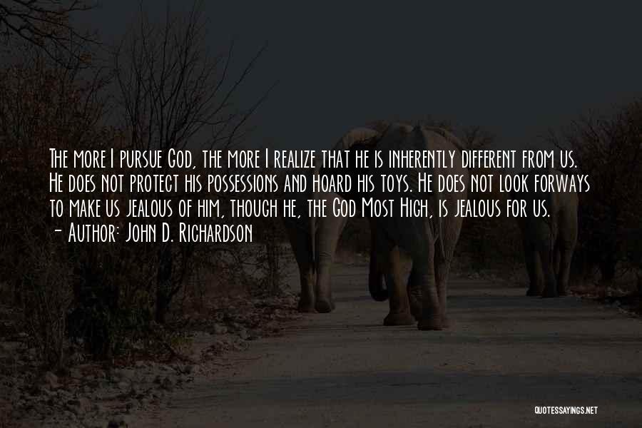 John D. Richardson Quotes: The More I Pursue God, The More I Realize That He Is Inherently Different From Us. He Does Not Protect