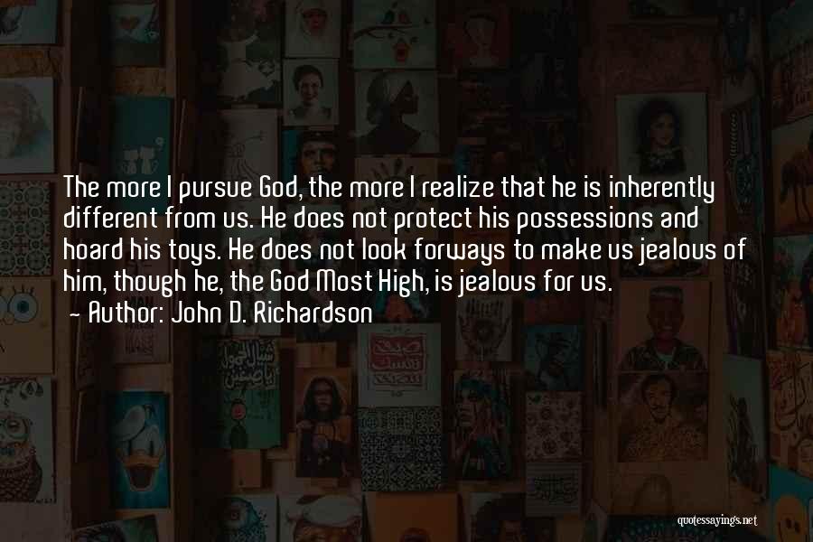 John D. Richardson Quotes: The More I Pursue God, The More I Realize That He Is Inherently Different From Us. He Does Not Protect