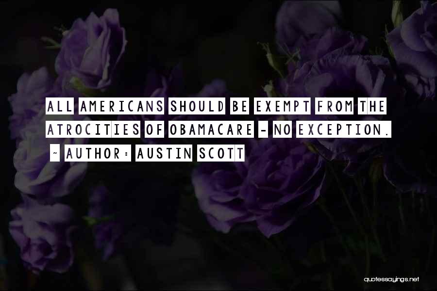 Austin Scott Quotes: All Americans Should Be Exempt From The Atrocities Of Obamacare - No Exception.