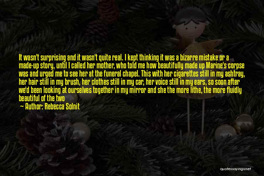 Rebecca Solnit Quotes: It Wasn't Surprising And It Wasn't Quite Real. I Kept Thinking It Was A Bizarre Mistake Or A Made-up Story,