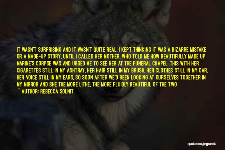 Rebecca Solnit Quotes: It Wasn't Surprising And It Wasn't Quite Real. I Kept Thinking It Was A Bizarre Mistake Or A Made-up Story,