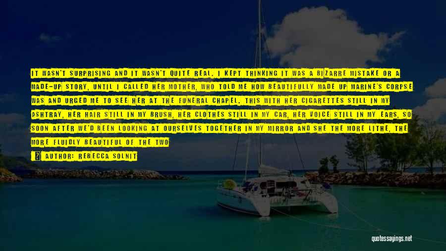 Rebecca Solnit Quotes: It Wasn't Surprising And It Wasn't Quite Real. I Kept Thinking It Was A Bizarre Mistake Or A Made-up Story,