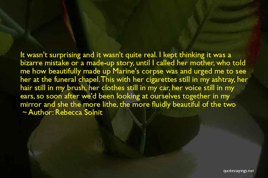 Rebecca Solnit Quotes: It Wasn't Surprising And It Wasn't Quite Real. I Kept Thinking It Was A Bizarre Mistake Or A Made-up Story,