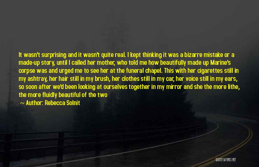 Rebecca Solnit Quotes: It Wasn't Surprising And It Wasn't Quite Real. I Kept Thinking It Was A Bizarre Mistake Or A Made-up Story,