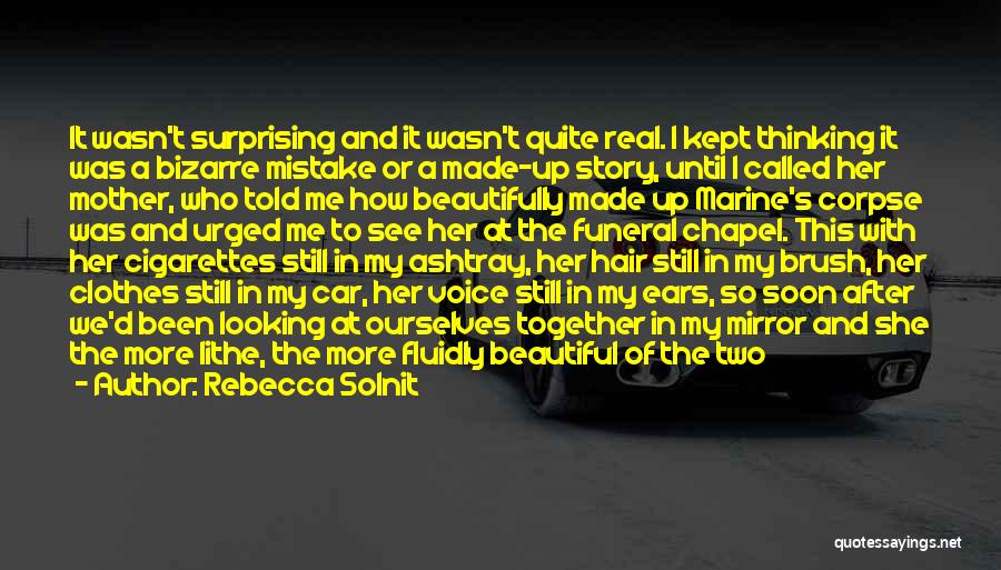 Rebecca Solnit Quotes: It Wasn't Surprising And It Wasn't Quite Real. I Kept Thinking It Was A Bizarre Mistake Or A Made-up Story,