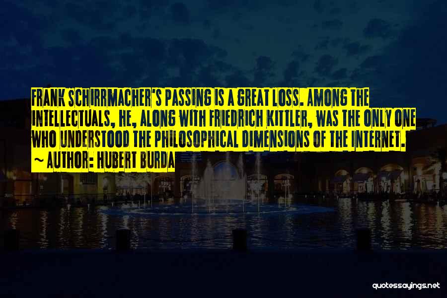 Hubert Burda Quotes: Frank Schirrmacher's Passing Is A Great Loss. Among The Intellectuals, He, Along With Friedrich Kittler, Was The Only One Who