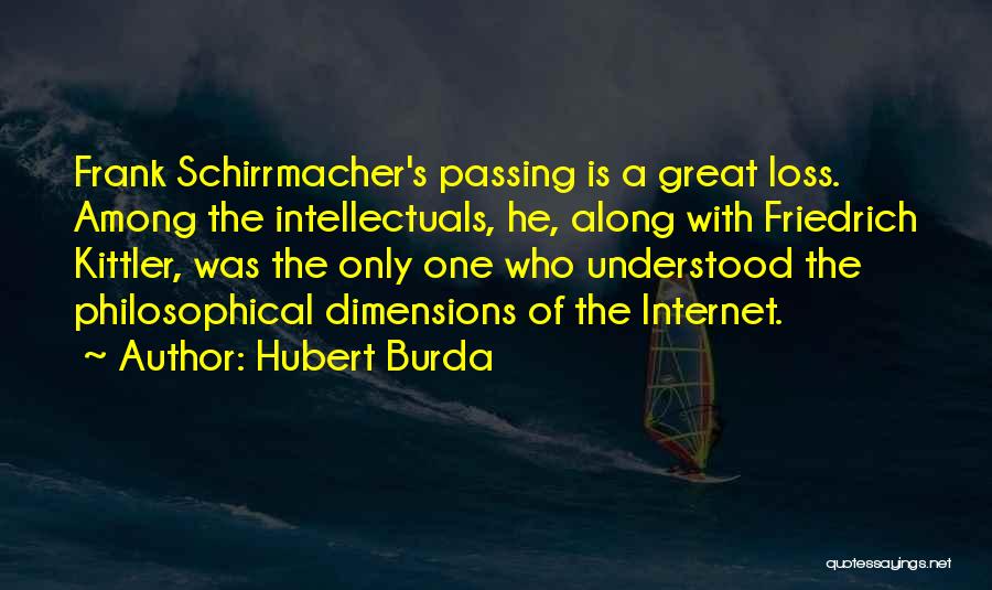 Hubert Burda Quotes: Frank Schirrmacher's Passing Is A Great Loss. Among The Intellectuals, He, Along With Friedrich Kittler, Was The Only One Who