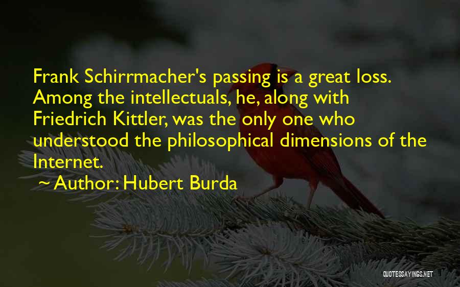 Hubert Burda Quotes: Frank Schirrmacher's Passing Is A Great Loss. Among The Intellectuals, He, Along With Friedrich Kittler, Was The Only One Who