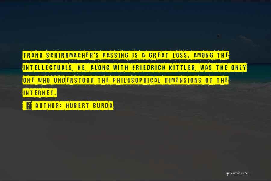 Hubert Burda Quotes: Frank Schirrmacher's Passing Is A Great Loss. Among The Intellectuals, He, Along With Friedrich Kittler, Was The Only One Who