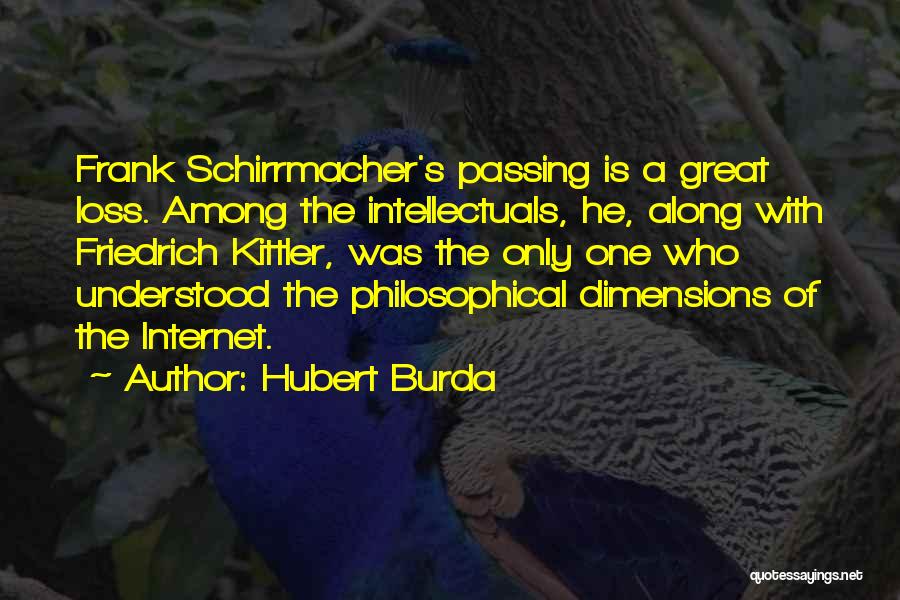 Hubert Burda Quotes: Frank Schirrmacher's Passing Is A Great Loss. Among The Intellectuals, He, Along With Friedrich Kittler, Was The Only One Who