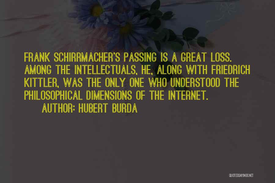 Hubert Burda Quotes: Frank Schirrmacher's Passing Is A Great Loss. Among The Intellectuals, He, Along With Friedrich Kittler, Was The Only One Who