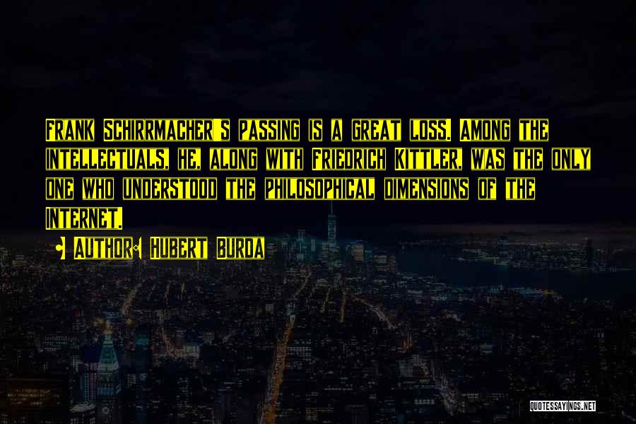 Hubert Burda Quotes: Frank Schirrmacher's Passing Is A Great Loss. Among The Intellectuals, He, Along With Friedrich Kittler, Was The Only One Who