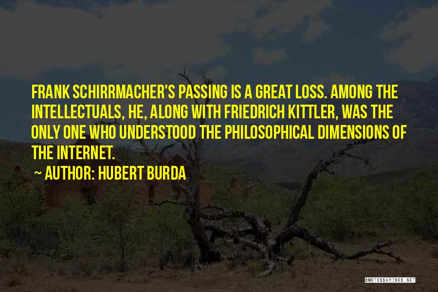 Hubert Burda Quotes: Frank Schirrmacher's Passing Is A Great Loss. Among The Intellectuals, He, Along With Friedrich Kittler, Was The Only One Who