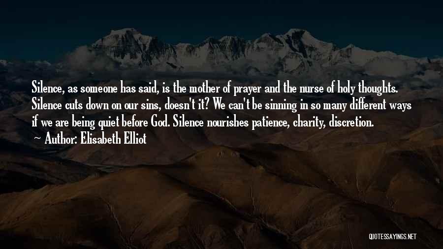 Elisabeth Elliot Quotes: Silence, As Someone Has Said, Is The Mother Of Prayer And The Nurse Of Holy Thoughts. Silence Cuts Down On