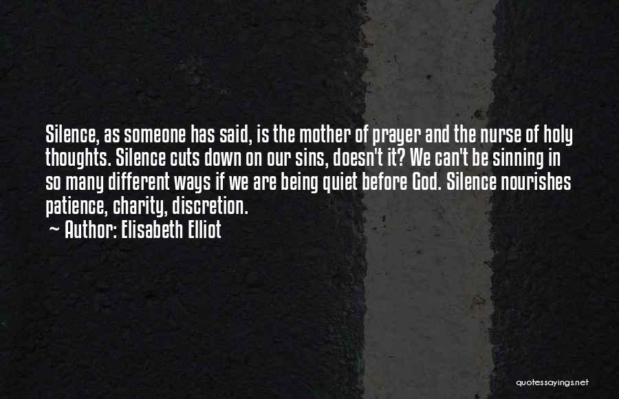 Elisabeth Elliot Quotes: Silence, As Someone Has Said, Is The Mother Of Prayer And The Nurse Of Holy Thoughts. Silence Cuts Down On