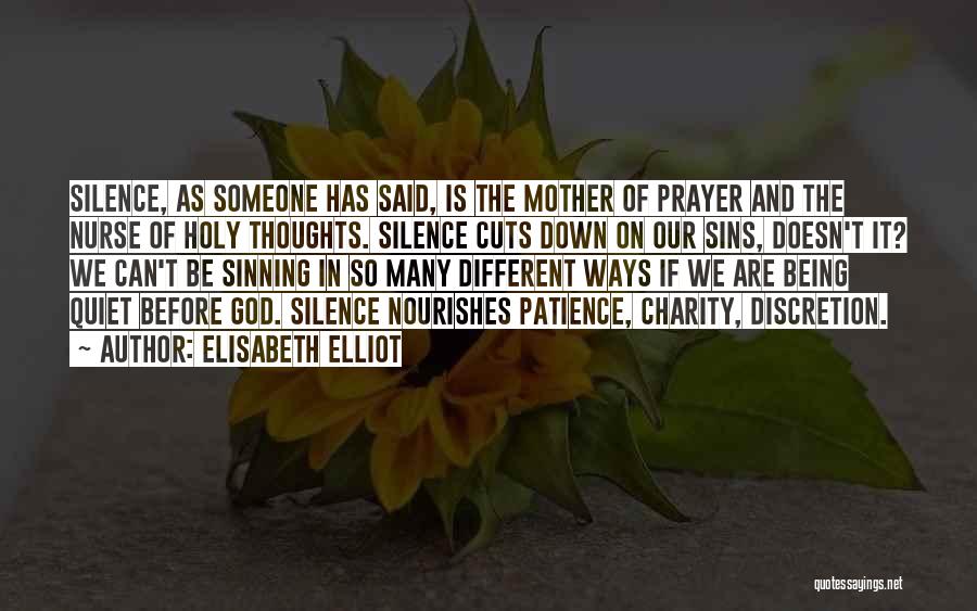 Elisabeth Elliot Quotes: Silence, As Someone Has Said, Is The Mother Of Prayer And The Nurse Of Holy Thoughts. Silence Cuts Down On