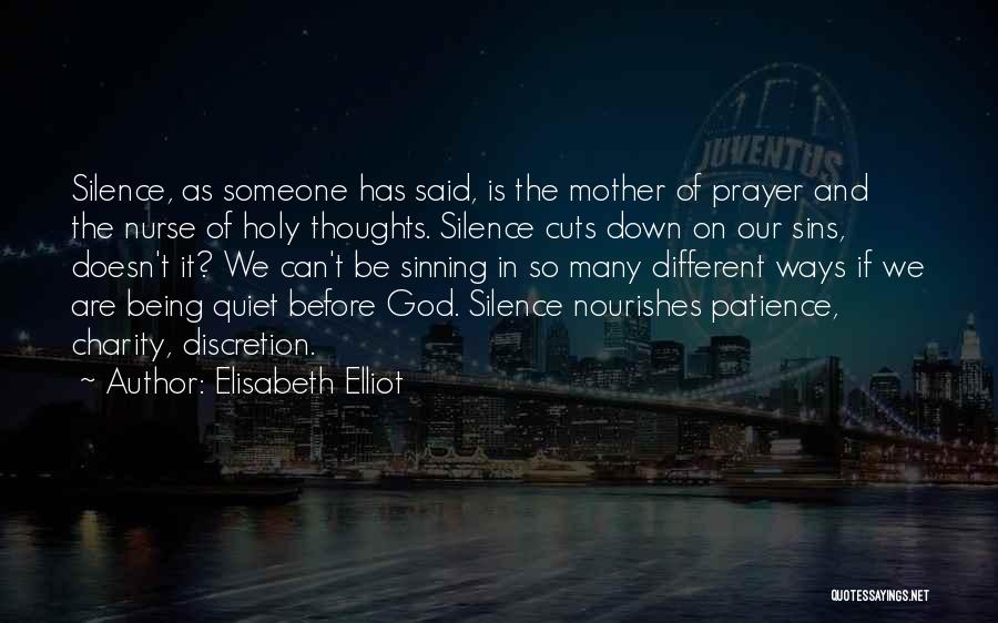 Elisabeth Elliot Quotes: Silence, As Someone Has Said, Is The Mother Of Prayer And The Nurse Of Holy Thoughts. Silence Cuts Down On