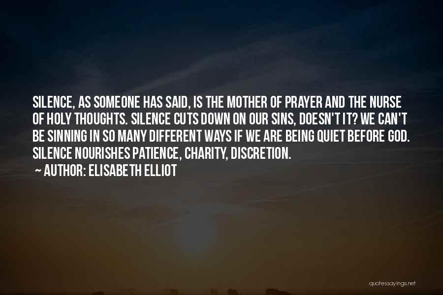 Elisabeth Elliot Quotes: Silence, As Someone Has Said, Is The Mother Of Prayer And The Nurse Of Holy Thoughts. Silence Cuts Down On