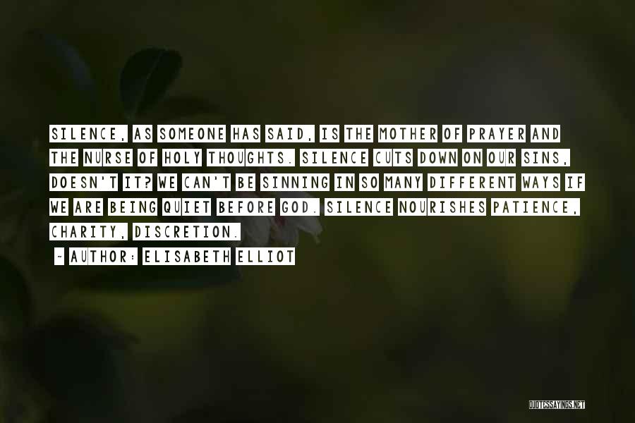 Elisabeth Elliot Quotes: Silence, As Someone Has Said, Is The Mother Of Prayer And The Nurse Of Holy Thoughts. Silence Cuts Down On