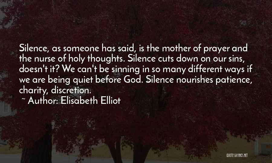Elisabeth Elliot Quotes: Silence, As Someone Has Said, Is The Mother Of Prayer And The Nurse Of Holy Thoughts. Silence Cuts Down On