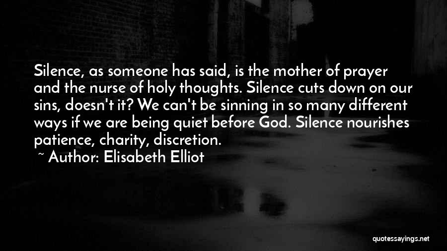 Elisabeth Elliot Quotes: Silence, As Someone Has Said, Is The Mother Of Prayer And The Nurse Of Holy Thoughts. Silence Cuts Down On