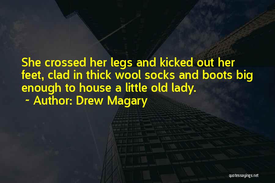 Drew Magary Quotes: She Crossed Her Legs And Kicked Out Her Feet, Clad In Thick Wool Socks And Boots Big Enough To House
