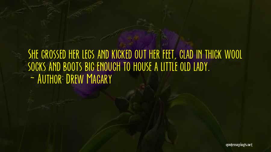 Drew Magary Quotes: She Crossed Her Legs And Kicked Out Her Feet, Clad In Thick Wool Socks And Boots Big Enough To House