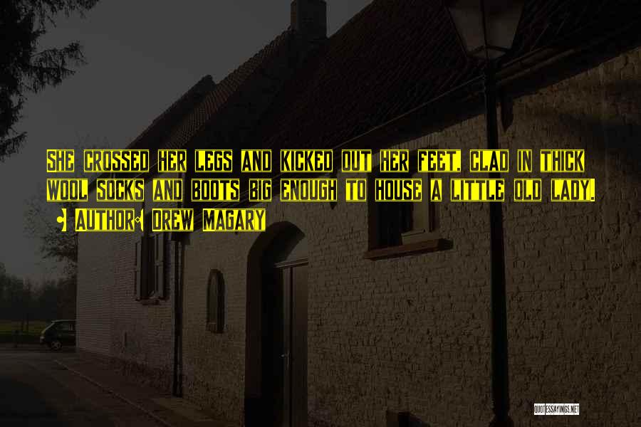 Drew Magary Quotes: She Crossed Her Legs And Kicked Out Her Feet, Clad In Thick Wool Socks And Boots Big Enough To House