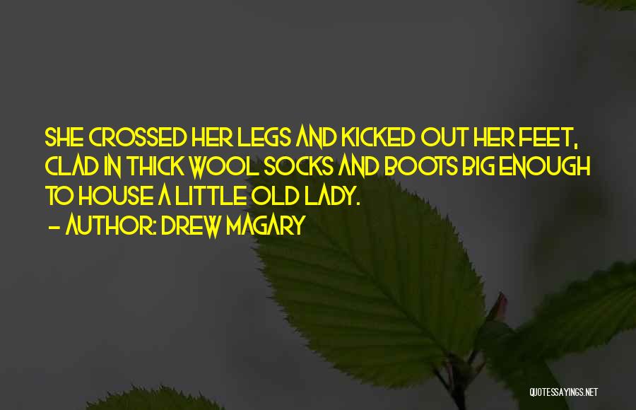 Drew Magary Quotes: She Crossed Her Legs And Kicked Out Her Feet, Clad In Thick Wool Socks And Boots Big Enough To House