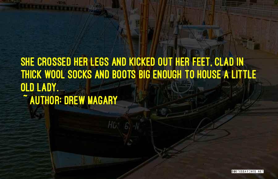 Drew Magary Quotes: She Crossed Her Legs And Kicked Out Her Feet, Clad In Thick Wool Socks And Boots Big Enough To House