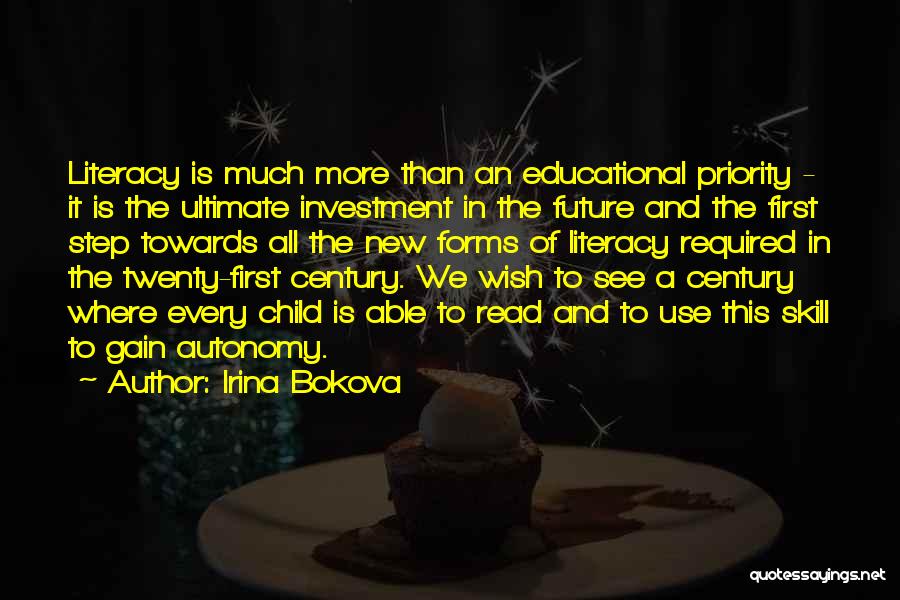 Irina Bokova Quotes: Literacy Is Much More Than An Educational Priority - It Is The Ultimate Investment In The Future And The First