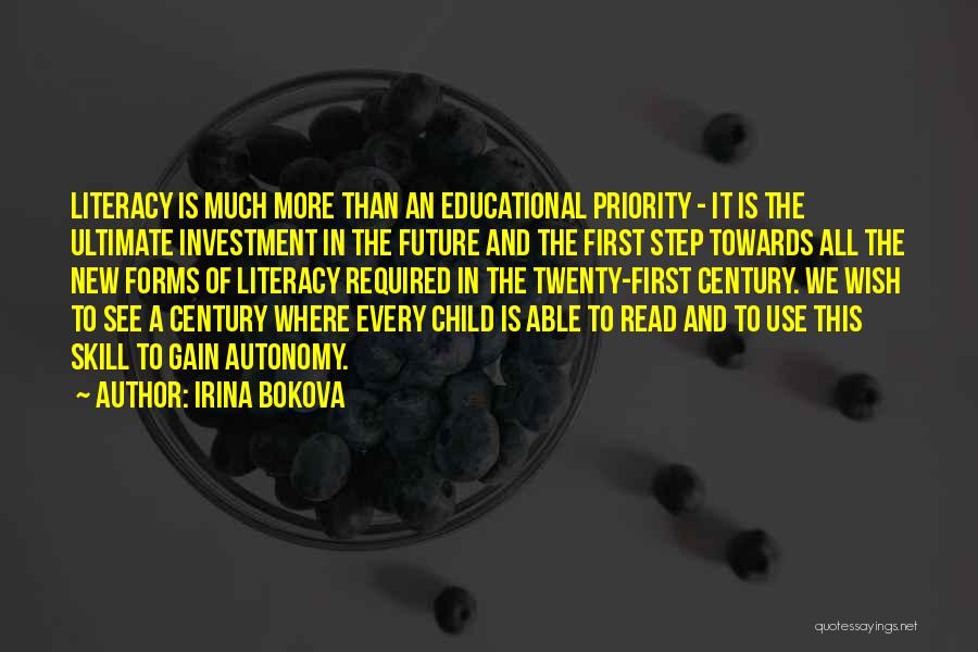 Irina Bokova Quotes: Literacy Is Much More Than An Educational Priority - It Is The Ultimate Investment In The Future And The First