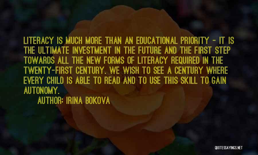 Irina Bokova Quotes: Literacy Is Much More Than An Educational Priority - It Is The Ultimate Investment In The Future And The First