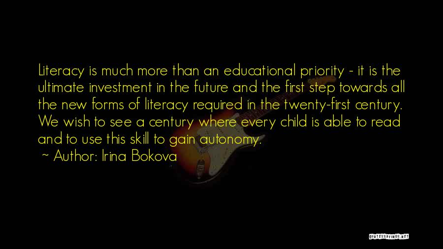 Irina Bokova Quotes: Literacy Is Much More Than An Educational Priority - It Is The Ultimate Investment In The Future And The First