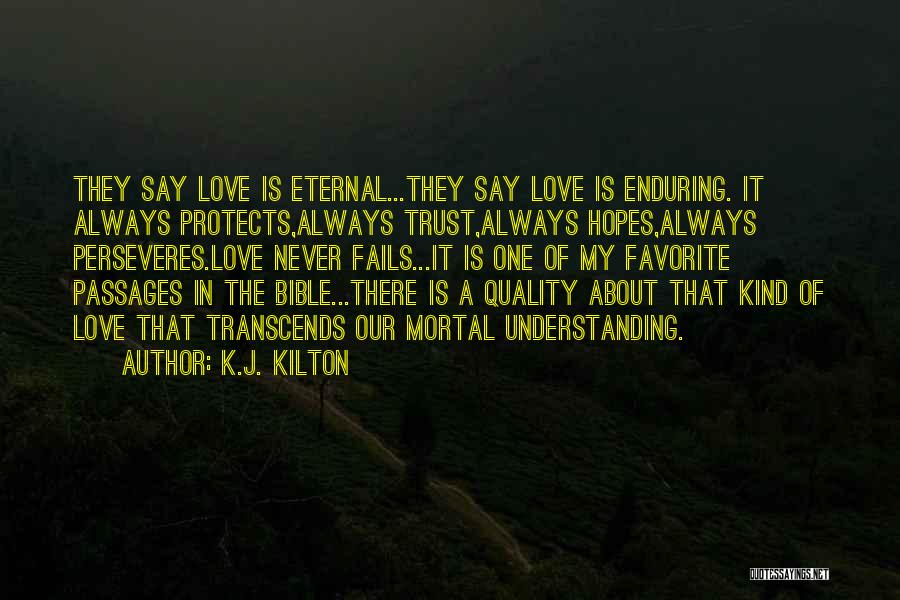 K.J. Kilton Quotes: They Say Love Is Eternal...they Say Love Is Enduring. It Always Protects,always Trust,always Hopes,always Perseveres.love Never Fails...it Is One Of