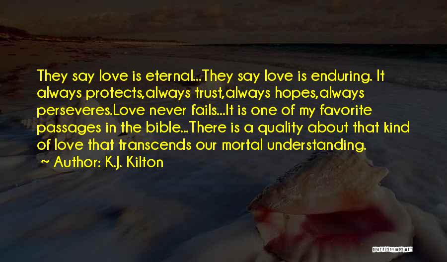 K.J. Kilton Quotes: They Say Love Is Eternal...they Say Love Is Enduring. It Always Protects,always Trust,always Hopes,always Perseveres.love Never Fails...it Is One Of