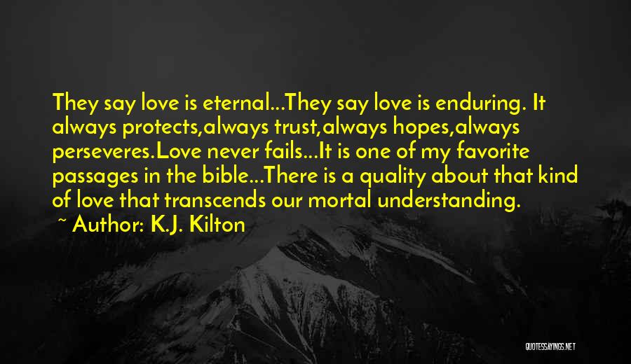 K.J. Kilton Quotes: They Say Love Is Eternal...they Say Love Is Enduring. It Always Protects,always Trust,always Hopes,always Perseveres.love Never Fails...it Is One Of