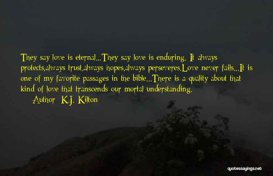 K.J. Kilton Quotes: They Say Love Is Eternal...they Say Love Is Enduring. It Always Protects,always Trust,always Hopes,always Perseveres.love Never Fails...it Is One Of