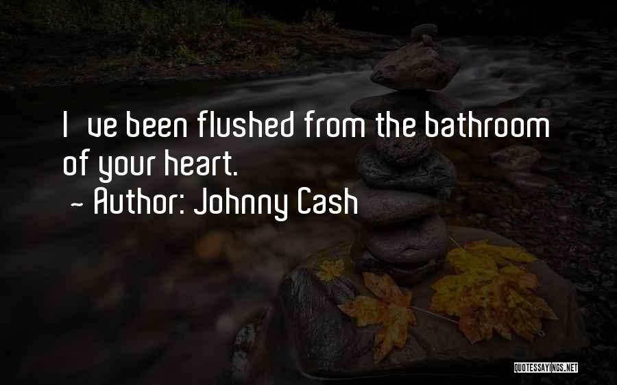 Johnny Cash Quotes: I've Been Flushed From The Bathroom Of Your Heart.