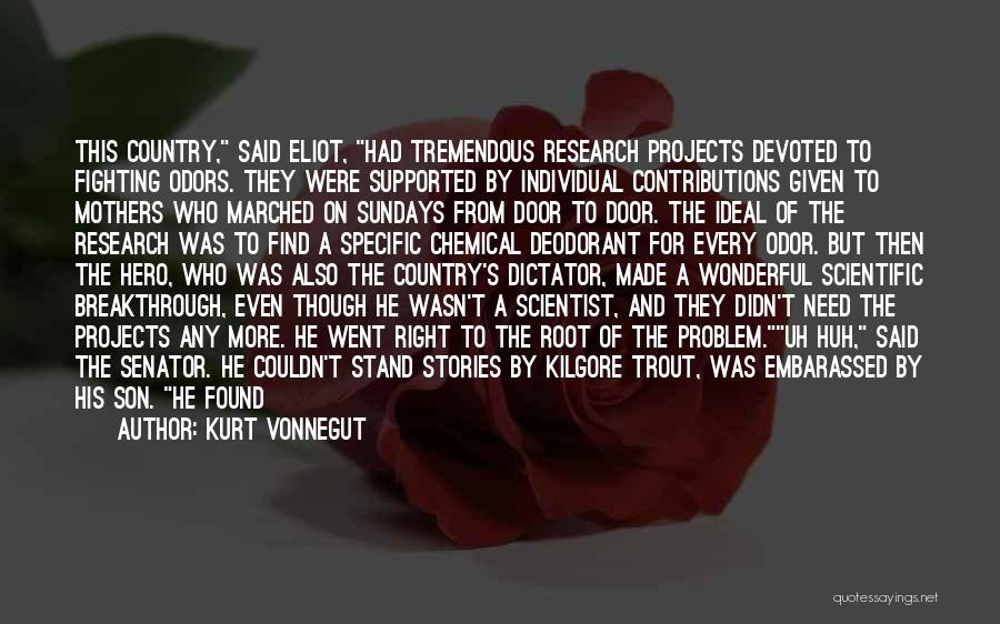 Kurt Vonnegut Quotes: This Country, Said Eliot, Had Tremendous Research Projects Devoted To Fighting Odors. They Were Supported By Individual Contributions Given To