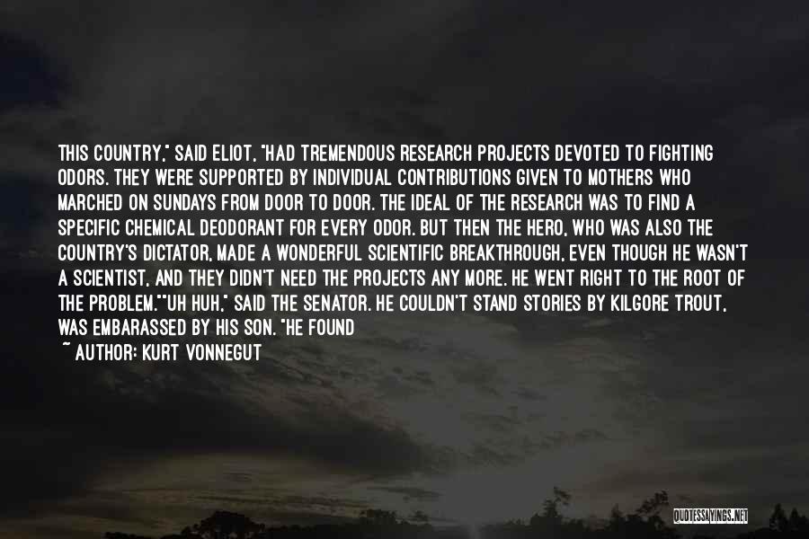 Kurt Vonnegut Quotes: This Country, Said Eliot, Had Tremendous Research Projects Devoted To Fighting Odors. They Were Supported By Individual Contributions Given To