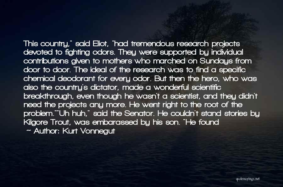 Kurt Vonnegut Quotes: This Country, Said Eliot, Had Tremendous Research Projects Devoted To Fighting Odors. They Were Supported By Individual Contributions Given To