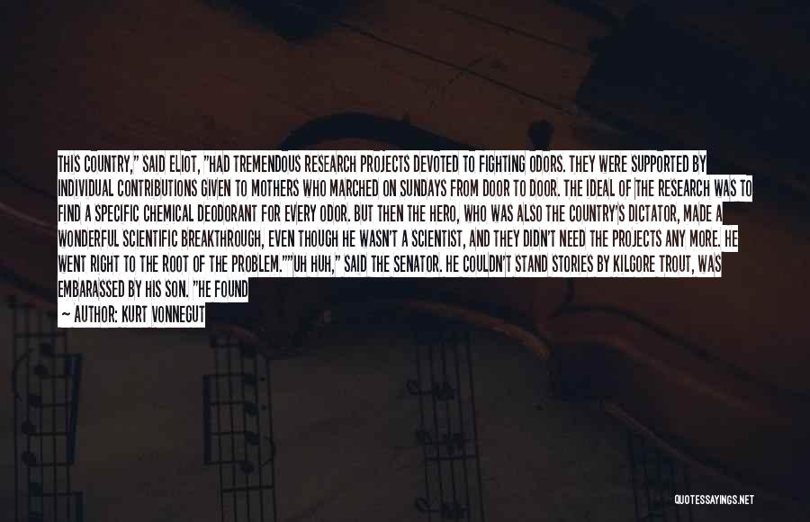 Kurt Vonnegut Quotes: This Country, Said Eliot, Had Tremendous Research Projects Devoted To Fighting Odors. They Were Supported By Individual Contributions Given To