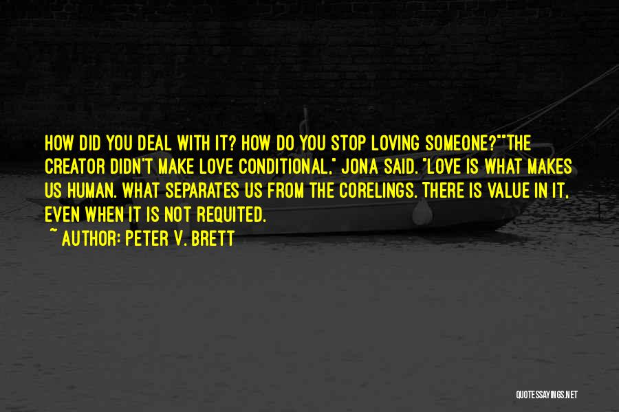 Peter V. Brett Quotes: How Did You Deal With It? How Do You Stop Loving Someone?the Creator Didn't Make Love Conditional, Jona Said. Love