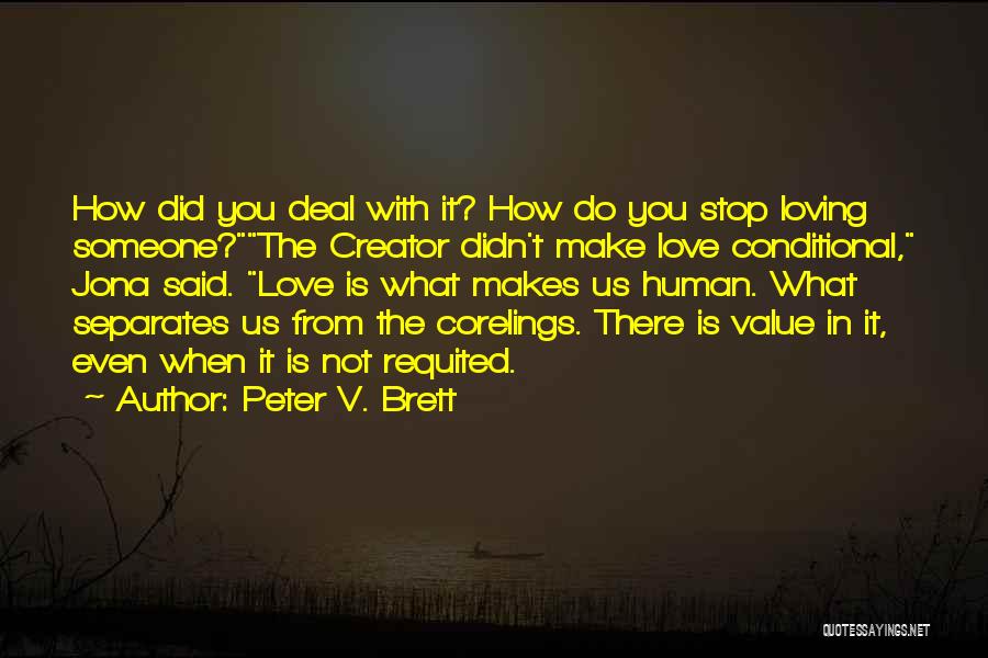 Peter V. Brett Quotes: How Did You Deal With It? How Do You Stop Loving Someone?the Creator Didn't Make Love Conditional, Jona Said. Love