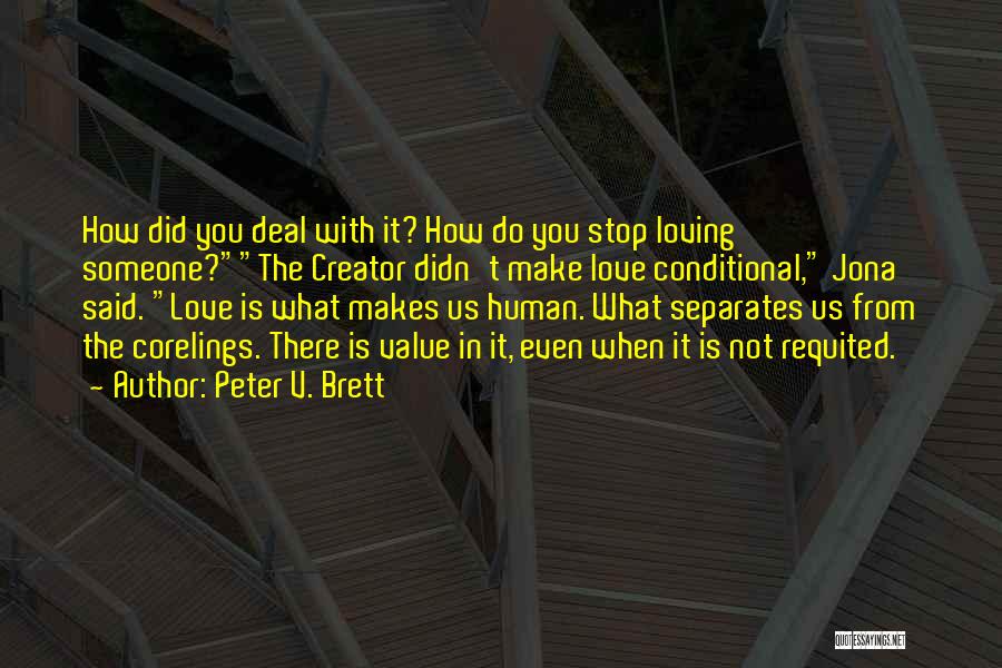 Peter V. Brett Quotes: How Did You Deal With It? How Do You Stop Loving Someone?the Creator Didn't Make Love Conditional, Jona Said. Love