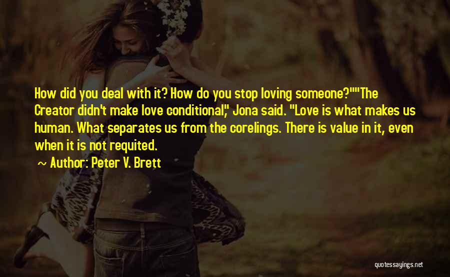 Peter V. Brett Quotes: How Did You Deal With It? How Do You Stop Loving Someone?the Creator Didn't Make Love Conditional, Jona Said. Love