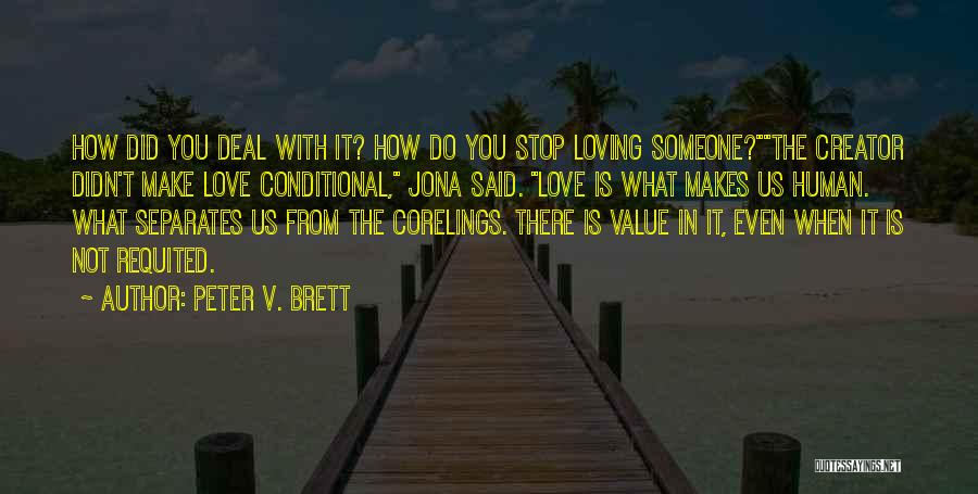 Peter V. Brett Quotes: How Did You Deal With It? How Do You Stop Loving Someone?the Creator Didn't Make Love Conditional, Jona Said. Love