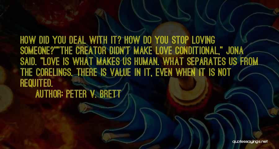 Peter V. Brett Quotes: How Did You Deal With It? How Do You Stop Loving Someone?the Creator Didn't Make Love Conditional, Jona Said. Love